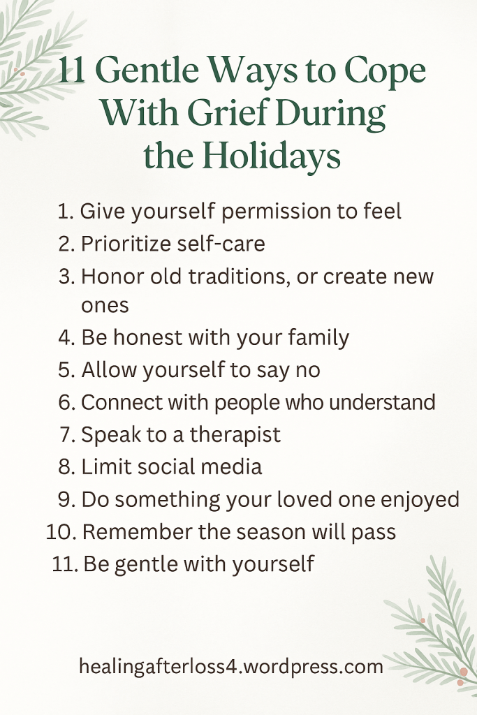 “A calming holiday-themed list graphic titled 11 Gentle Ways to Cope With Grief During the Holidays. The design features soft winter tones with simple icons beside each tip, including resting, creating new traditions, honoring loved ones, limiting obligations, and allowing emotions to flow. The overall look is peaceful and supportive, encouraging gentle coping through the holiday season.”