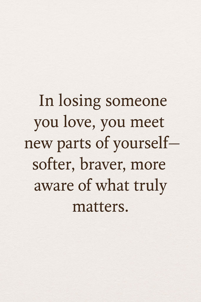 Quote on a soft linen-textured background that reads, “In losing someone you love, you meet new parts of yourself — softer, braver, more aware of what truly matters.” Warm, gentle tones for a grief support post.