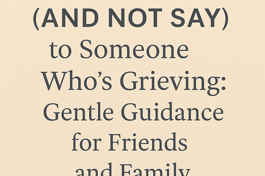 Blog post graphic with title “What to Say (and Not Say) to Someone Who’s Grieving: Gentle Guidance for Friends and Family” on a calming beige background.